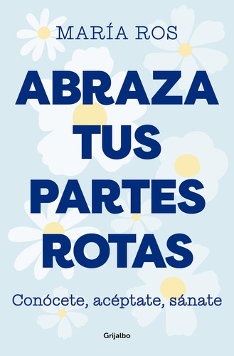 Libro: Abraza Tus Partes Rotas. Ros, Maria. Grijalbo