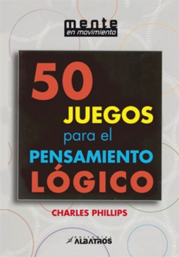 50 Juegos Para El Pensamiento Logico - Charles Phillips