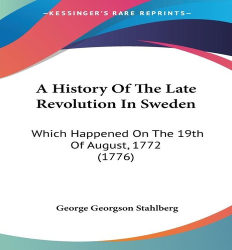 A History Of The Late Revolution In Sweden, De Georg Georgson Stahlberg. Editorial Kessinger Publishing, Tapa Blanda En Inglés
