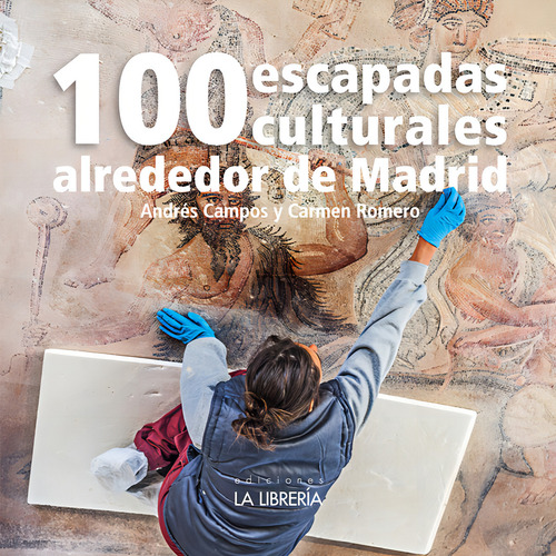 100 Escapadas Culturales Alrededor De Madrid, De Campos, Andres. Editorial Ediciones La Libreria, Tapa Blanda En Español