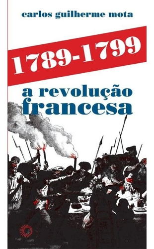 1789 1799 A Revolução Francesa: 1789 1799 A Revolução Francesa, De Mota, Carlos Guilherme. Editora Perspectiva, Capa Mole, Edição 1 Em Português