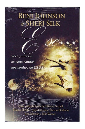 Livro: E Se Você Juntasse Os Seus Sonhos Aos Sonhos De Deus?, De Beni Johnson E Sheri Silk. Editora Chara Em Português