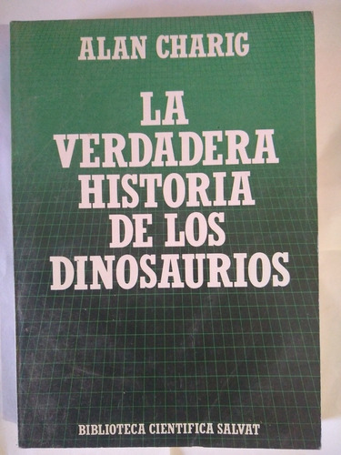 La Verdadera Historia De Los Dinosaurios - Alan Charig