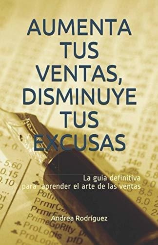 Aumenta Tus Ventas, Disminuye Tus Excusas La Guia.., De Rodríguez, And. Editorial Independently Published En Español