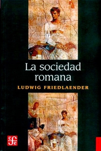 La Sociedad Romana - Ludwig Friedlaender, de Friedlaender, Ludwig. Editorial Fondo de Cultura Económica, tapa blanda en español, 2022