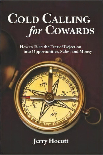 Cold Calling For Cowards - How To Turn The Fear Of Rejection Into Opportunities, Sales, And Money, De Jerry Hocutt. Editorial Chugwater Publishing, Tapa Blanda En Inglés