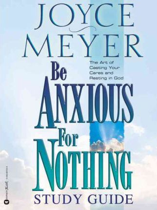 Be Anxious For Nothing : Study Guide - Joyce Meyer