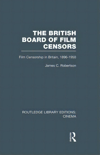 The British Board Of Film Censors, De James C. Robertson. Editorial Taylor Francis Ltd, Tapa Blanda En Inglés