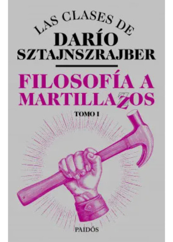 Filosofía A Martillazos. Tomo1, De Sztajnszrajber, Darío. Editorial Paidós, Tapa Blanda, Edición 1 En Español, 2023