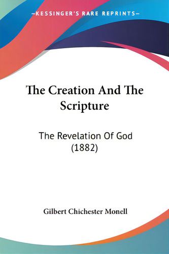 The Creation And The Scripture: The Revelation Of God (1882), De Monell, Gilbert Chichester. Editorial Kessinger Pub Llc, Tapa Blanda En Inglés