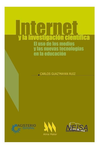 Internet Y La Investigación Científica: El Uso De Los Medios Y Las Nuevas Tecnologías En La Educación ( Magisterio), De Carlos Guazmayán Ruiz. Editorial Magisterio En Español