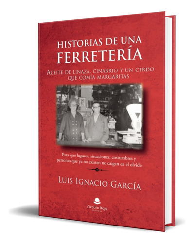 Historias De Una Ferretería, De Luis Ignacio García. Grupo Editorial Círculo Rojo Sl, Tapa Blanda En Español, 2023