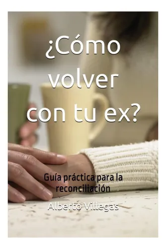 Libro: ¿cómo Volver Con Tu Ex?: Guía Práctica Para La
