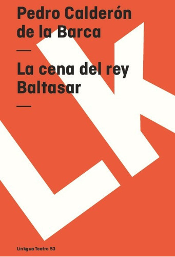 La Cena Del Rey Baltasar, De Pedro Calderón De La Barca. Editorial Linkgua Red Ediciones En Español