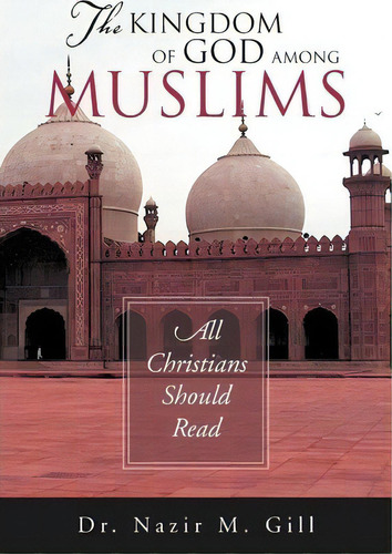 The Kingdom Of God Among Muslims, De Nazir M Gill. Editorial Xlibris Corporation, Tapa Blanda En Inglés