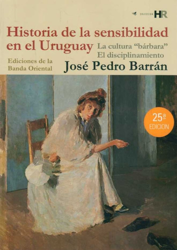 Historia De La Sensibilidad En El Uruguay. Pedro Barran.
