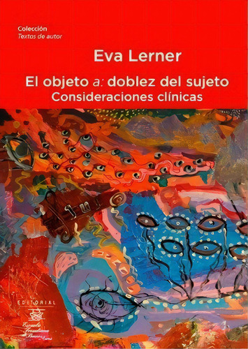 El Objeto A: Doblez Del Sujeto. Consideraciones Clín, De Lerner, Eva. Editorial Escuela Freudiana De Buenos Aires En Español