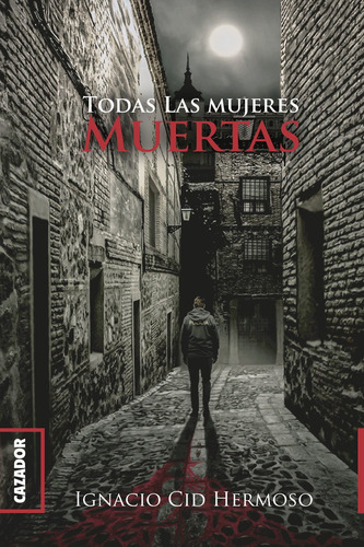 TODAS LAS MUJERES MUERTAS, de IGNACIO CID HERMOSO. Editorial Cazador de Ratas, tapa blanda en español