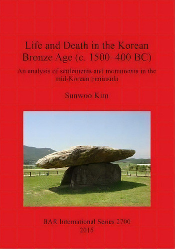 Life And Death In The Korean Bronze Age (c. 1500-400 Bc), De Sunwoo Kim. Editorial Bar Publishing, Tapa Blanda En Inglés