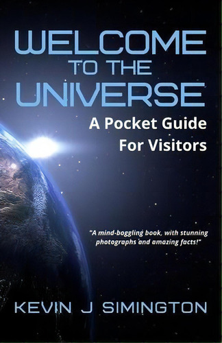 Welcome To The Universe : A Pocket Guide For Visitors, De Kevin J Simington. Editorial Kevin Simington, Tapa Blanda En Inglés