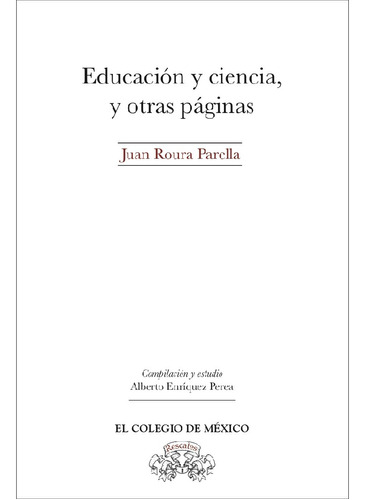 Educación Y Ciencia, Y Otras Páginas, De Roura Parella, Juan .., Vol. 1.0. Editorial El Colegio De México, Tapa Blanda, Edición 1.0 En Español, 2016