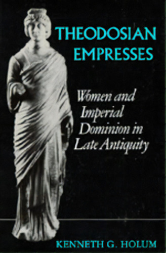 Theodosian Empresses: Women And Imperial Dominion In Late Antiquity, De Holum, Kenneth G.. Editorial Univ Of California Pr, Tapa Blanda En Inglés