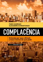 Comprar Complacência - Entenda Por Que O Brasil Cresce Menos Do Que Pode: Entenda Por Que O Brasil Cresce Menos Do Que Pode, De Fabio Giambiagi., Vol. 1. Editorial Gen Atlas, Capa Mole Em Português