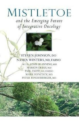 Mistletoe And The Emerging Future Of Integrative(bestseller)