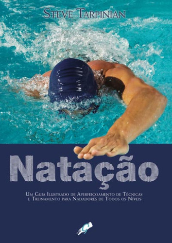 Natação: um guia ilustrado de aperfeiçoamento de técnicas e treinamento para nadadores de todos os níveis, de Tarpinian, Steve. Editorial Editora Gaia, capa mole em português, 2007