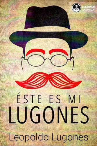 Este Es Mi Lugones - Leopoldo Lugones, De Leopoldo Lugones. Editorial Ediciones En Danza En Español