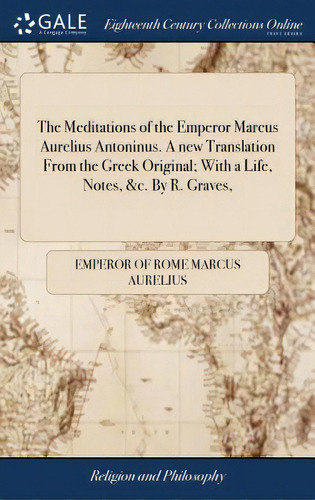 The Meditations Of The Emperor Marcus Aurelius Antoninus. A New Translation From The Greek Origin..., De Marcus Aurelius, Emperor Of Rome. Editorial Gale Ecco Print Ed, Tapa Dura En Inglés