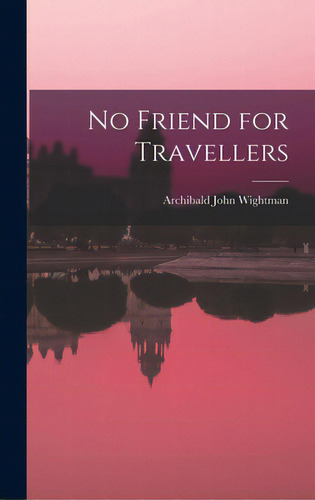 No Friend For Travellers, De Wightman, Archibald John. Editorial Hassell Street Pr, Tapa Dura En Inglés