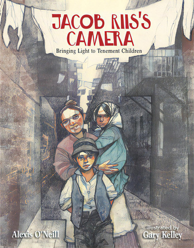 Jacob Riis's Camera: Bringing Light To Tenement Children, De O'neill, Alexis. Editorial Calkins Creek, Tapa Dura En Inglés