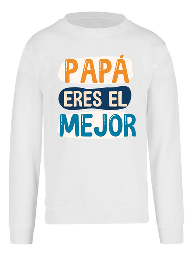 Sudadera De Hombre - Día Del Padre - Papá Eres El Mejor