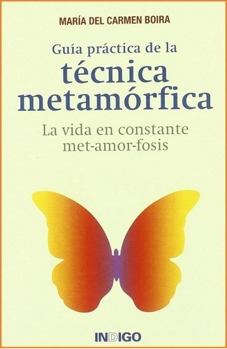 Guía Práctica De La Técnica Metamórfica. La Vida En Constante Met-amor-fosis, De María Del Carmen Boira., Vol. No Aplica. Editorial Indigo, Tapa Blanda En Español, 2005