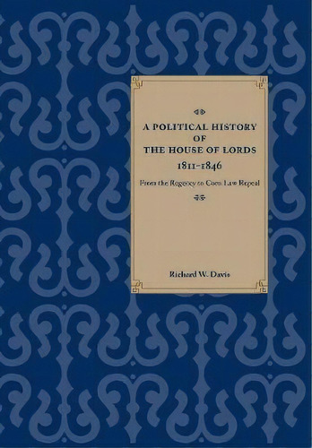 A Political History Of The House Of Lords, 1811-1846, De Richard W. Davis. Editorial Stanford University Press, Tapa Dura En Inglés