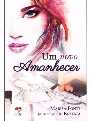 Um Novo Amanhecer: Não Aplica, De Médium: Marisa Fonte / Ditado Por: Roberta. Série Não Aplica, Vol. Não Aplica. Editora Ceac, Capa Mole, Edição Não Aplica Em Português, 2021