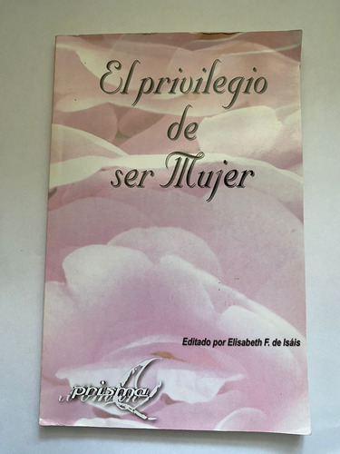 El Privilegio De Ser Mujer, Editado Por Elisabeth F De Isáis