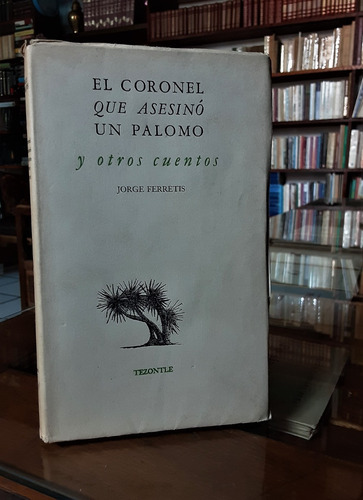El Coronel Que Asesinó Un Palomo Ferretis Primera Ed