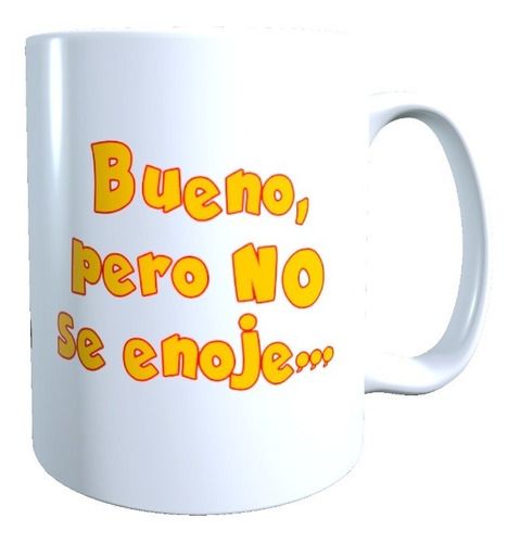 Taza Tazón Chavo Del 8, Bueno Pero No Se Enoje, Alta Calidad