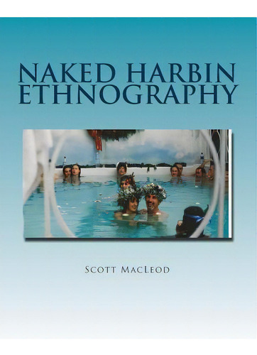 Naked Harbin Ethnography: Hippies, Warm Pools, Counterculture, Clothing-optionality And Virtual H..., De Graburn, Nelson H. H.. Editorial Lightning Source Inc, Tapa Blanda En Inglés