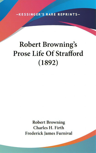 Robert Browning's Prose Life Of Strafford (1892), De Browning, Robert. Editorial Kessinger Pub Llc, Tapa Dura En Inglés