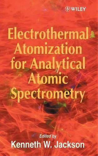 Electrothermal Atomization For Analytical Atomic Spectrometry, De Kenneth W. Jackson. Editorial John Wiley & Sons Inc, Tapa Dura En Inglés