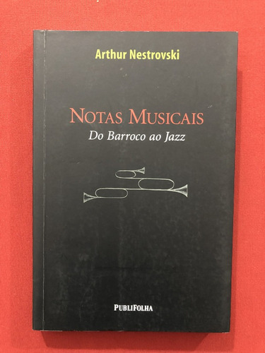 Livro- Notas Musicais- Do Barroco Ao Jazz- Arthur Nestrovski