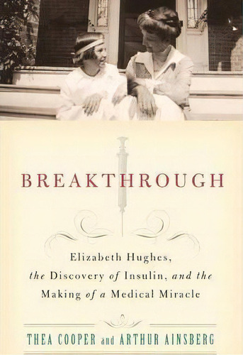 Breakthrough : Elizabeth Hughes, The Discovery Of Insulin, And The Making Of A Medical Miracle, De Thea Cooper. Editorial Griffin Publishing, Tapa Blanda En Inglés