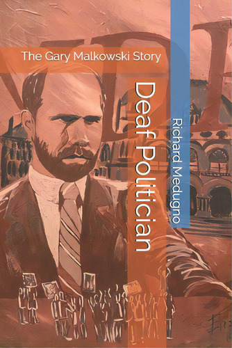 Deaf Politician: The Gary Malkowski Story, De Medugno, Richard. Editorial Createspace, Tapa Blanda En Inglés