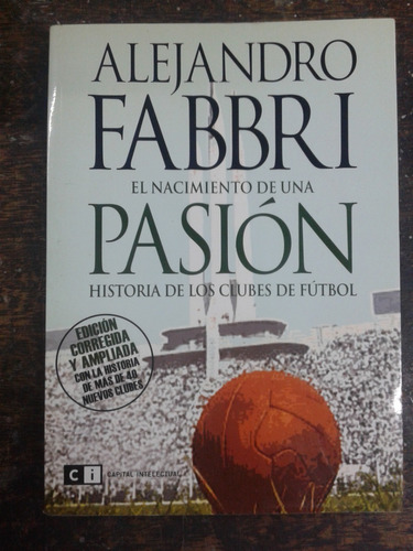 El Nacimiento De Una Pasion * Futbol * Alejandro Fabbri *