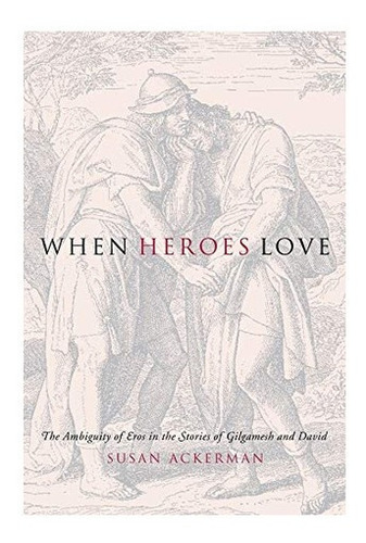 Libro: When Heroes Love: The Of Eros In The Stories Of And