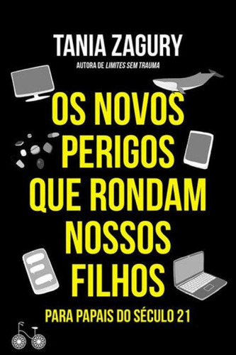 Os Novos Perigos Que Rondam Nossos Filhos: Para Papais Do Século Xxi, De Zagury, Tania. Editora Bicicleta Amarela, Capa Mole, Edição 1ª Edição - 2017 Em Português