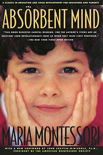 The Absorbent Mind: A Classic In Education And Child Develop